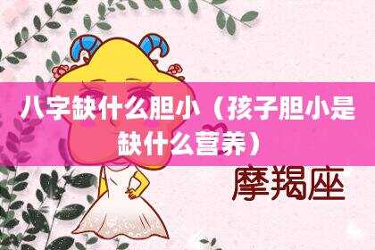 八字缺什么胆小（孩子胆小是缺什么营养）