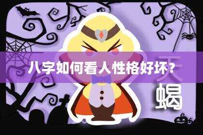 八字如何看人性格好坏？