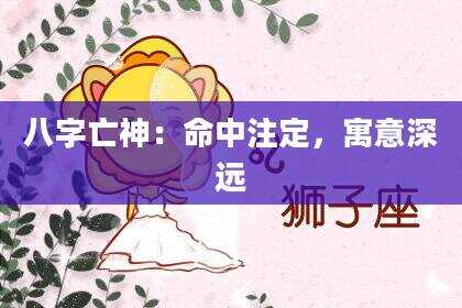 八字亡神：命中注定，寓意深远
