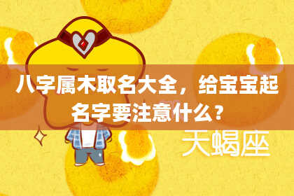 八字属木取名大全，给宝宝起名字要注意什么？
