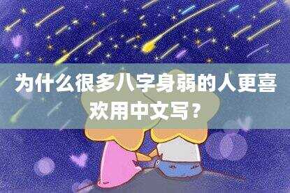 为什么很多八字身弱的人更喜欢用中文写？