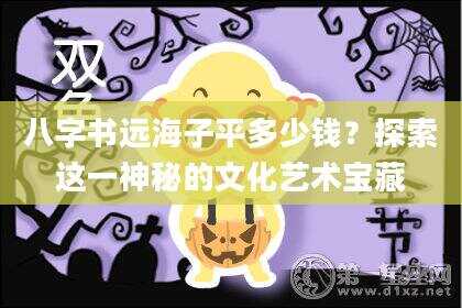 八字书远海子平多少钱？探索这一神秘的文化艺术宝藏