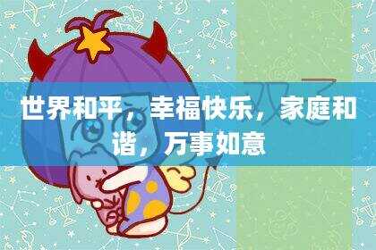 世界和平，幸福快乐，家庭和谐，万事如意
