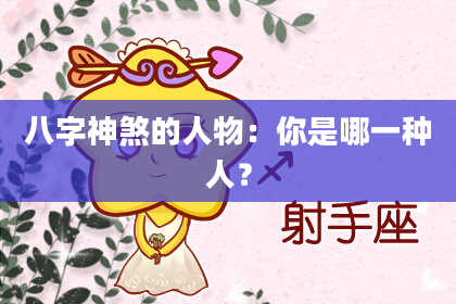 八字神煞的人物：你是哪一种人？