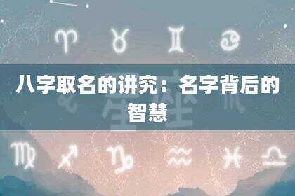 八字取名的讲究：名字背后的智慧