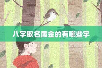 八字取名属金的有哪些字