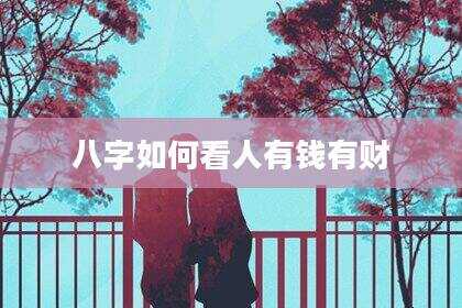 八字如何看人有钱有财