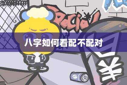 八字如何看配不配对