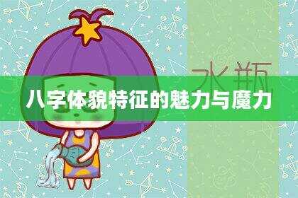 八字体貌特征的魅力与魔力