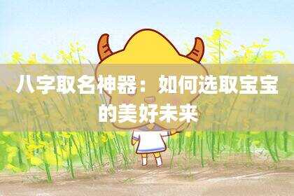 八字取名神器：如何选取宝宝的美好未来