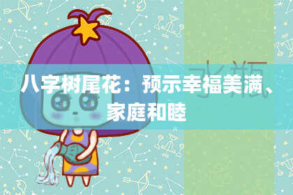 八字树尾花：预示幸福美满、家庭和睦