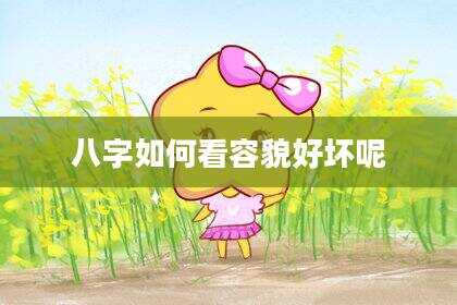 八字如何看容貌好坏呢