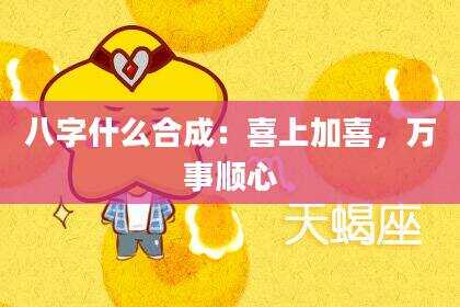八字什么合成：喜上加喜，万事顺心