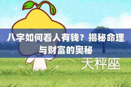 八字如何看人有钱？揭秘命理与财富的奥秘
