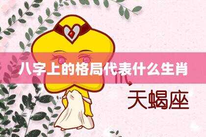 八字上的格局代表什么生肖