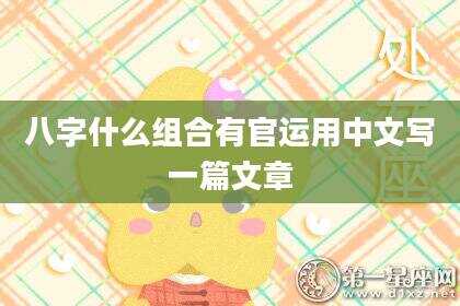 八字什么组合有官运用中文写一篇文章