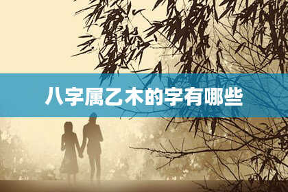 八字属乙木的字有哪些