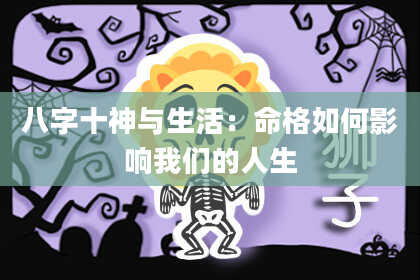 八字十神与生活：命格如何影响我们的人生