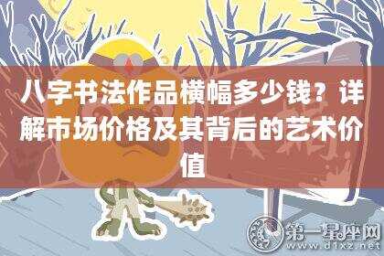 八字书法作品横幅多少钱？详解市场价格及其背后的艺术价值