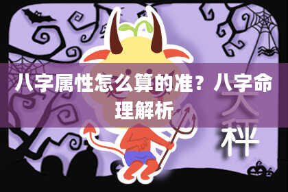 八字属性怎么算的准？八字命理解析