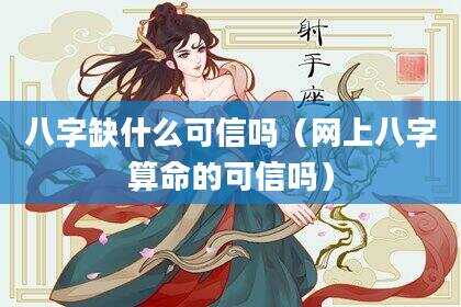 八字缺什么可信吗（网上八字算命的可信吗）