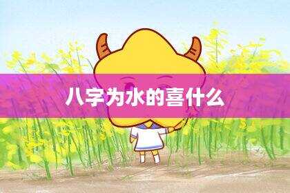 八字为水的喜什么