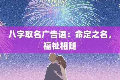 八字取名广告语：命定之名，福祉相随
