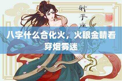 八字什么合化火，火眼金睛看穿烟雾迷