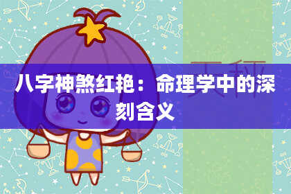 八字神煞红艳：命理学中的深刻含义