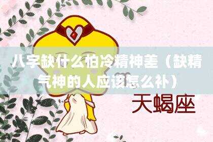 八字缺什么怕冷精神差（缺精气神的人应该怎么补）
