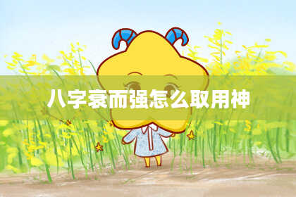 八字衰而强怎么取用神