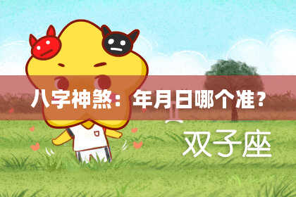 八字神煞：年月日哪个准？