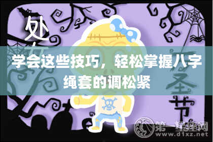 学会这些技巧，轻松掌握八字绳套的调松紧