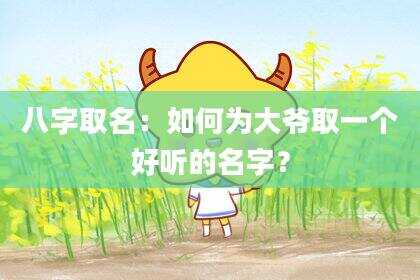 八字取名：如何为大爷取一个好听的名字？