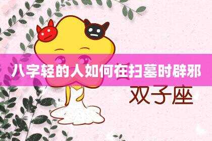 八字轻的人如何在扫墓时辟邪