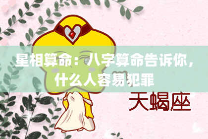 星相算命：八字算命告诉你，什么人容易犯罪