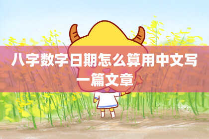 八字数字日期怎么算用中文写一篇文章