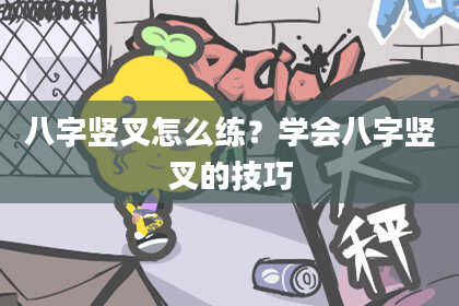 八字竖叉怎么练？学会八字竖叉的技巧