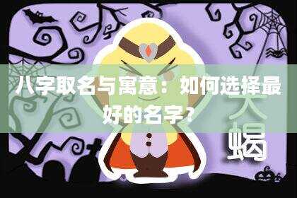 八字取名与寓意：如何选择最好的名字？