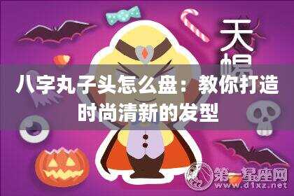 八字丸子头怎么盘：教你打造时尚清新的发型