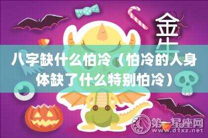 八字缺什么怕冷（怕冷的人身体缺了什么特别怕冷）