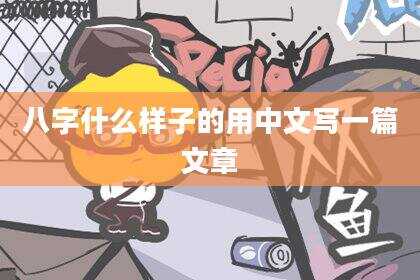 八字什么样子的用中文写一篇文章