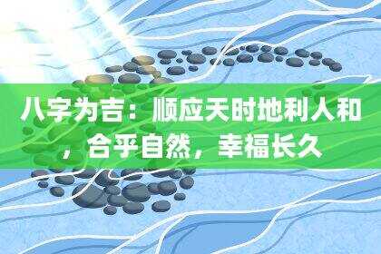 八字为吉：顺应天时地利人和，合乎自然，幸福长久