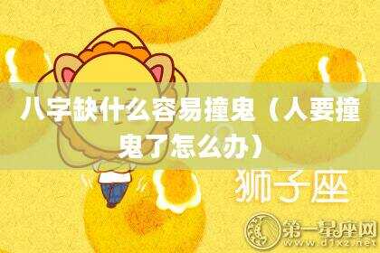 八字缺什么容易撞鬼（人要撞鬼了怎么办）
