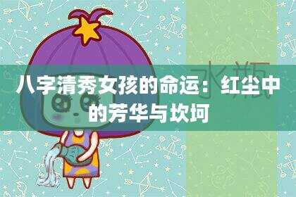 八字清秀女孩的命运：红尘中的芳华与坎坷