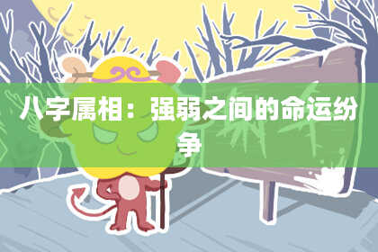 八字属相：强弱之间的命运纷争