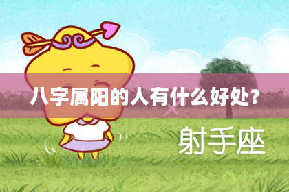 八字属阳的人有什么好处？