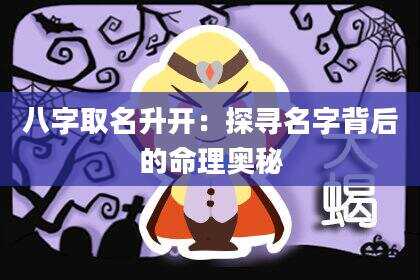八字取名升开：探寻名字背后的命理奥秘