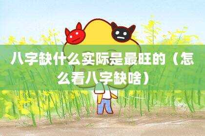 八字缺什么实际是最旺的（怎么看八字缺啥）