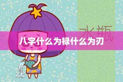 八字什么为禄什么为刃